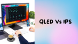 QLED Vs IPS: Which One Outweighs The Other?